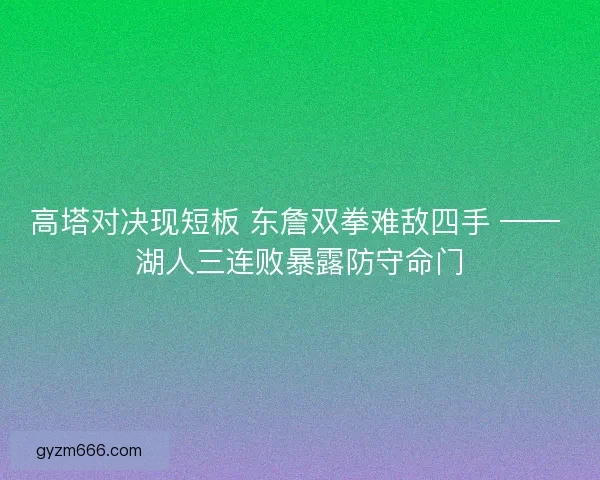 高塔对决现短板 东詹双拳难敌四手 —— 湖人三连败暴露防守命门